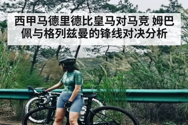 西甲马德里德比皇马对马竞 姆巴佩与格列兹曼的锋线对决分析