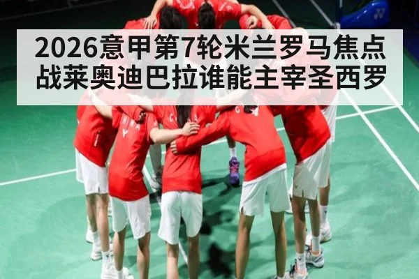 2026意甲第7轮米兰罗马焦点战莱奥迪巴拉谁能主宰圣西罗