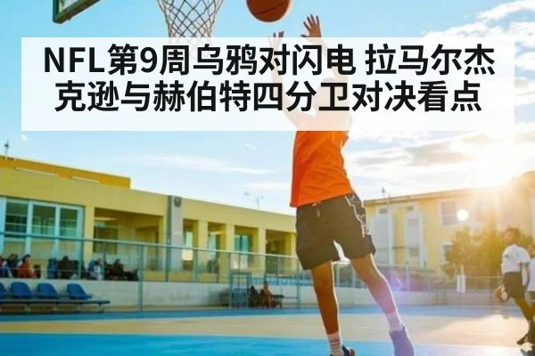 NFL第9周乌鸦对闪电 拉马尔杰克逊与赫伯特四分卫对决看点